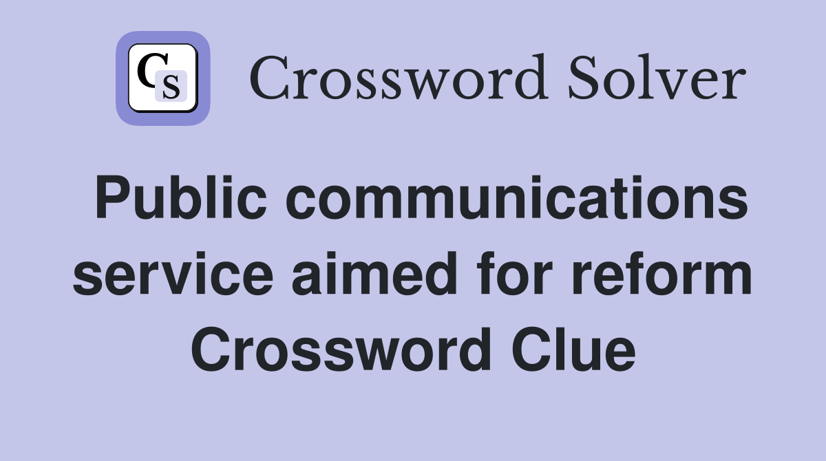 Public communications service aimed for reform Crossword Clue