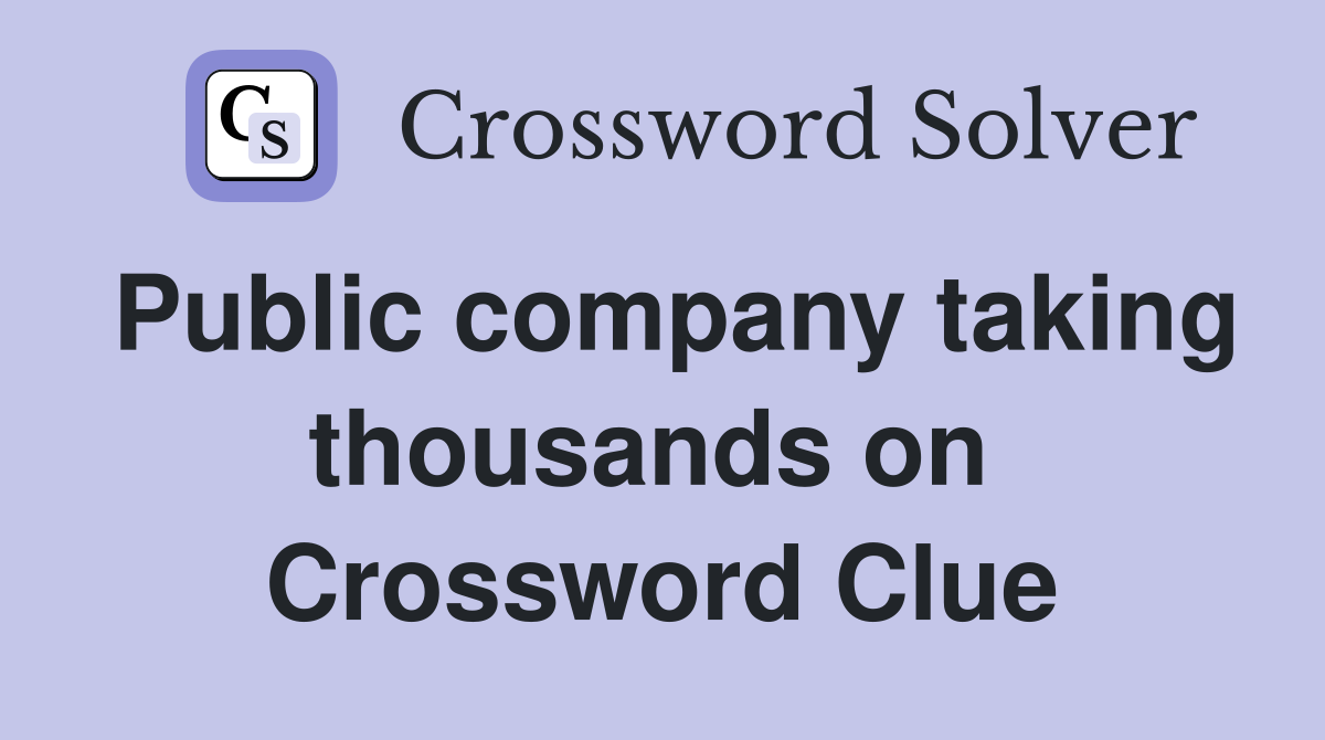 Public company taking thousands on  Crossword Clue