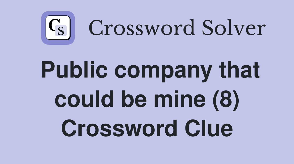 Public company that could be mine (8) Crossword Clue