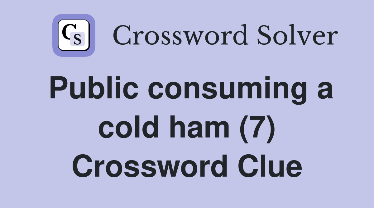 Public consuming a cold ham (7) Crossword Clue