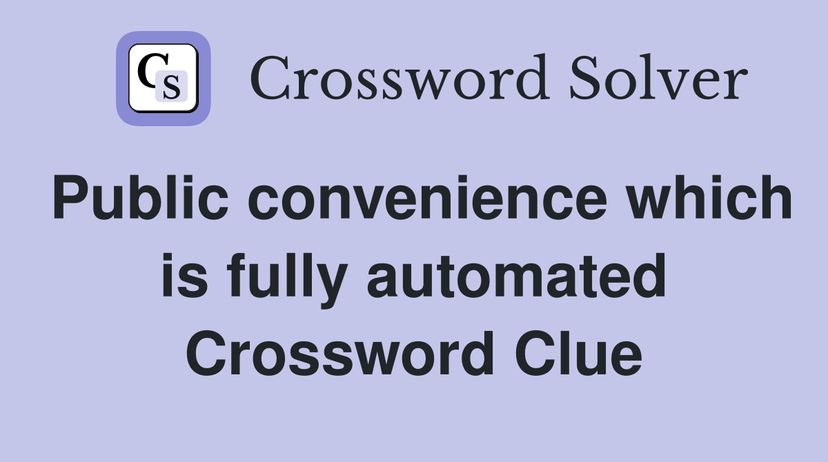 Public convenience which is fully automated Crossword Clue