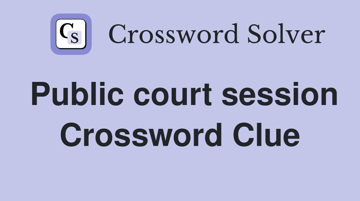 Public court session Crossword Clue