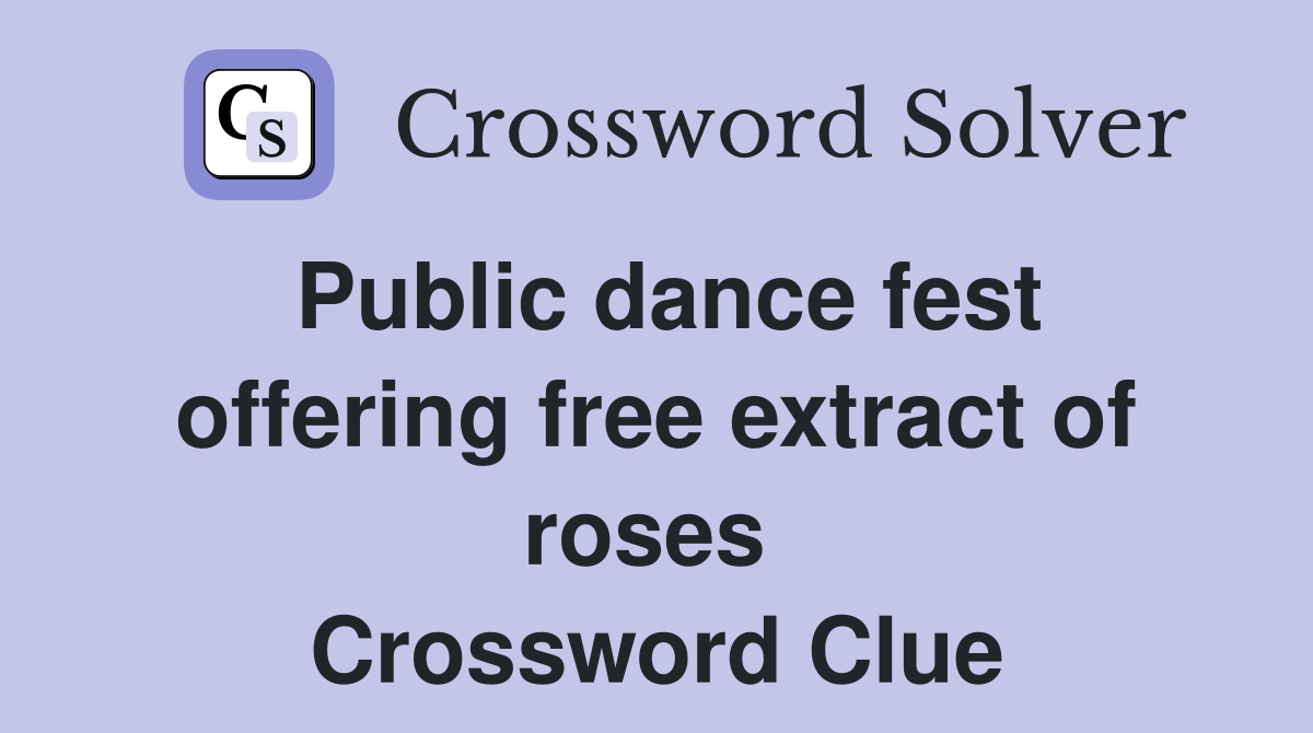 Public dance fest offering free extract of roses  Crossword Clue