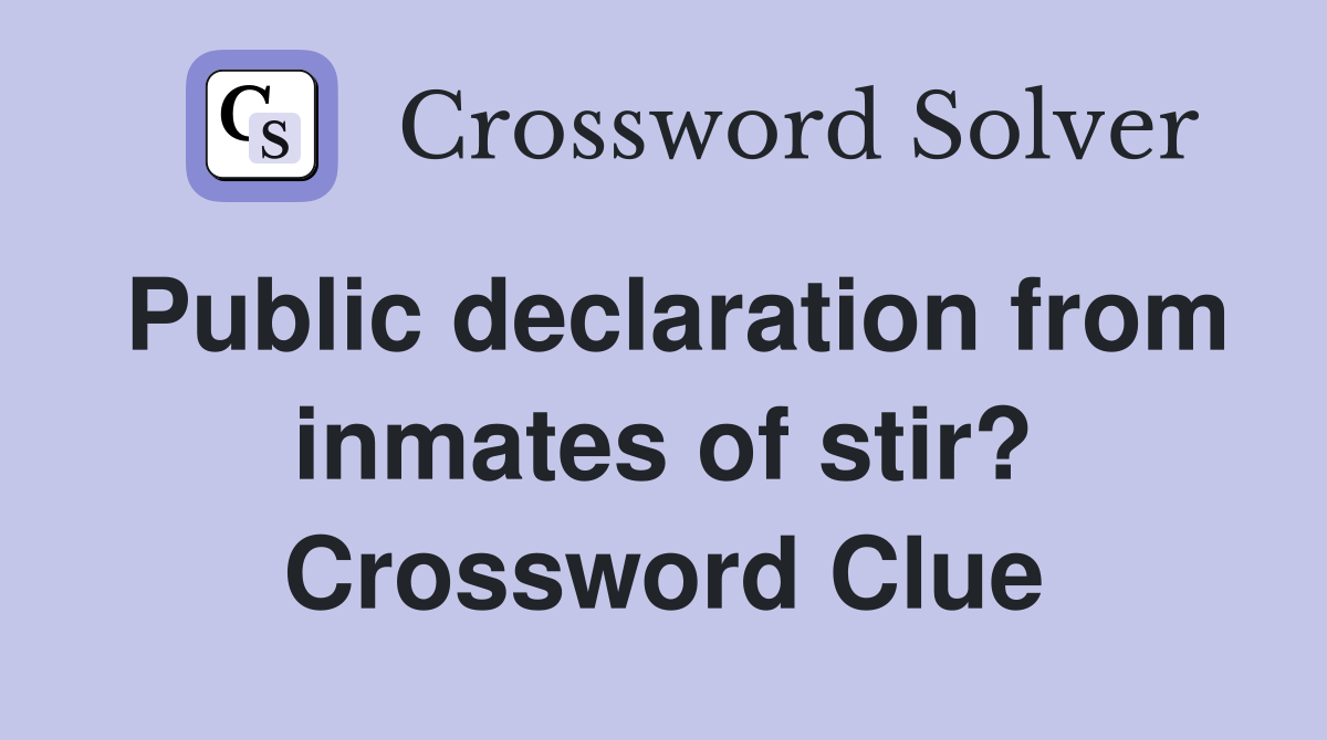 Public declaration from inmates of stir? Crossword Clue