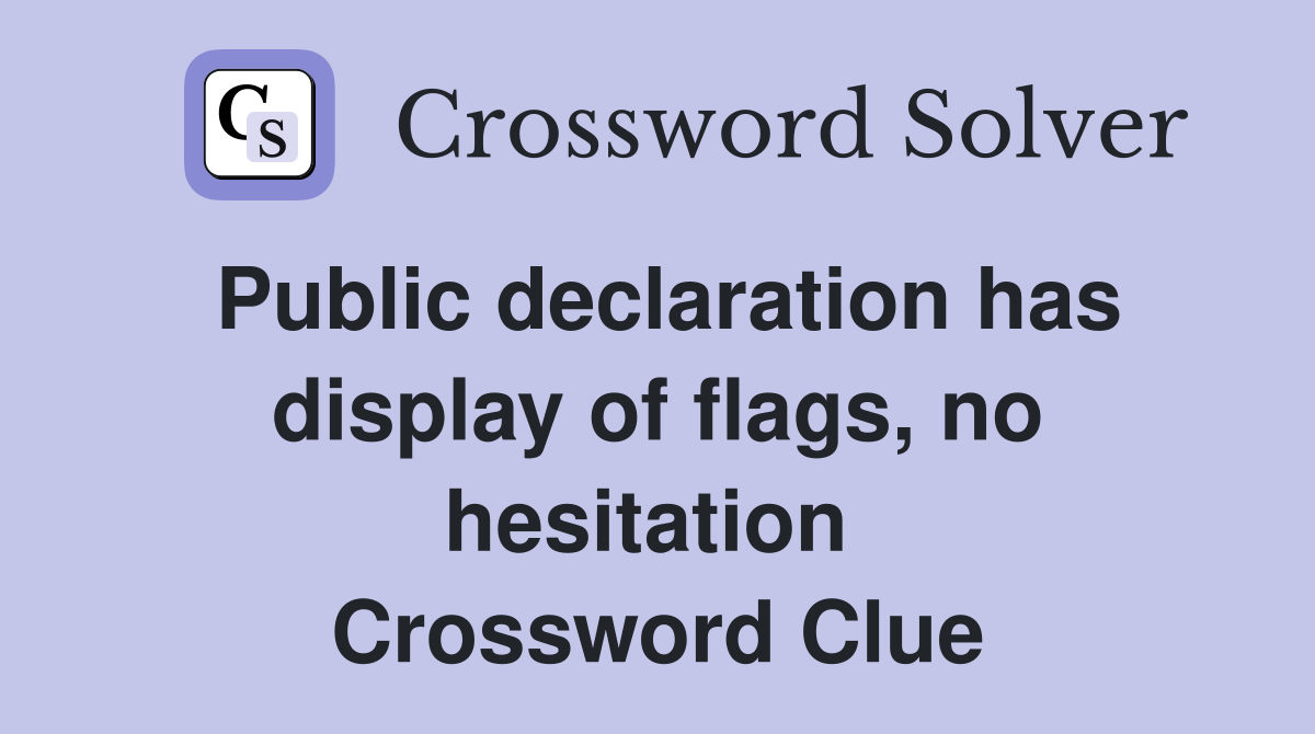 Public declaration has display of flags, no hesitation  Crossword Clue