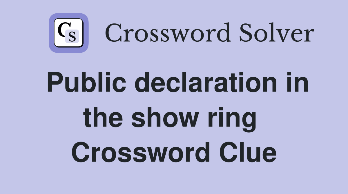 Public declaration in the show ring  Crossword Clue