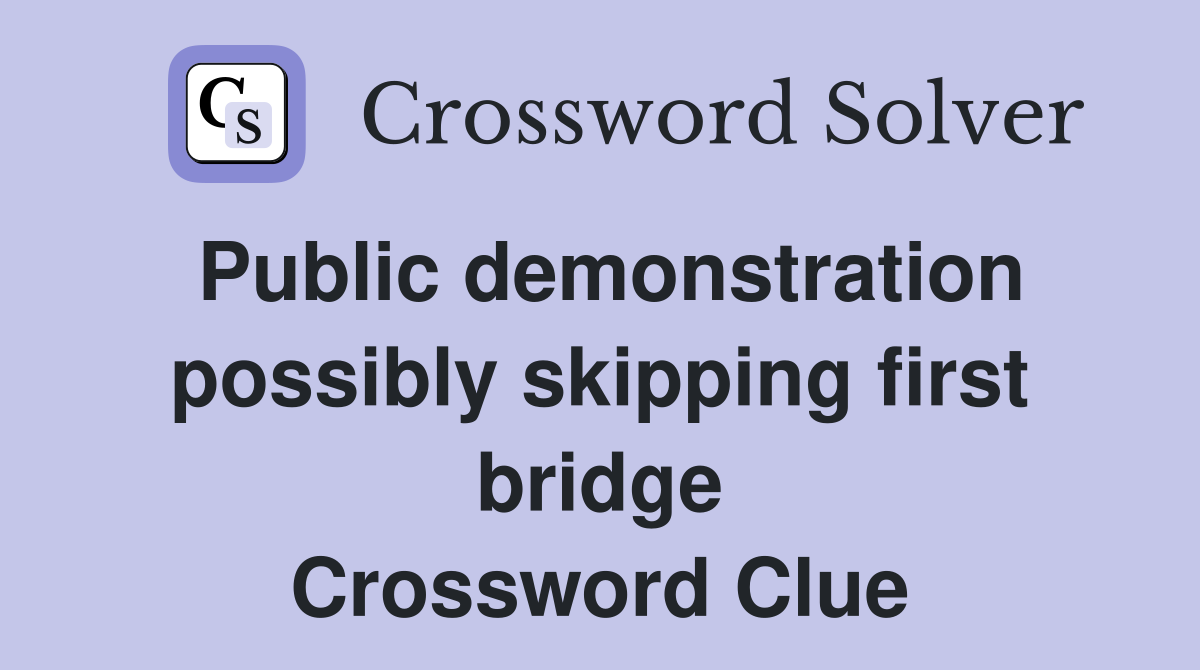 Public demonstration possibly skipping first bridge Crossword Clue