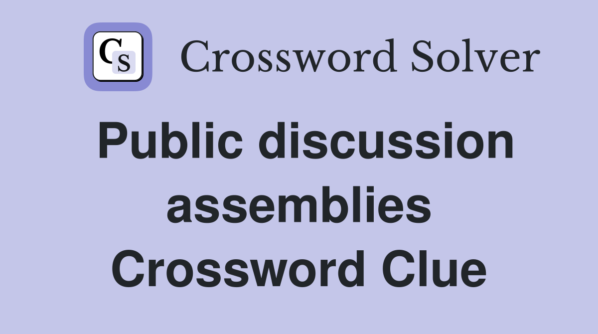 Public discussion assemblies Crossword Clue