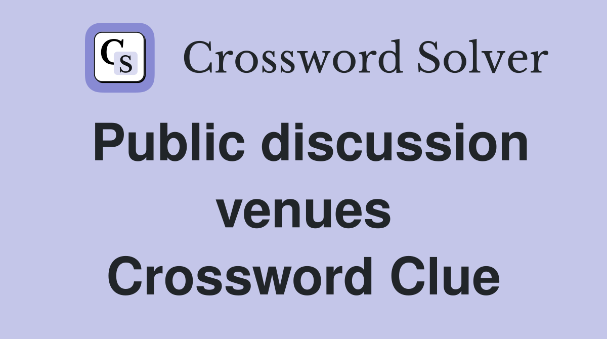 Public discussion venues Crossword Clue