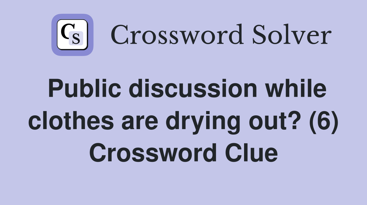 Public discussion while clothes are drying out? (6) Crossword Clue