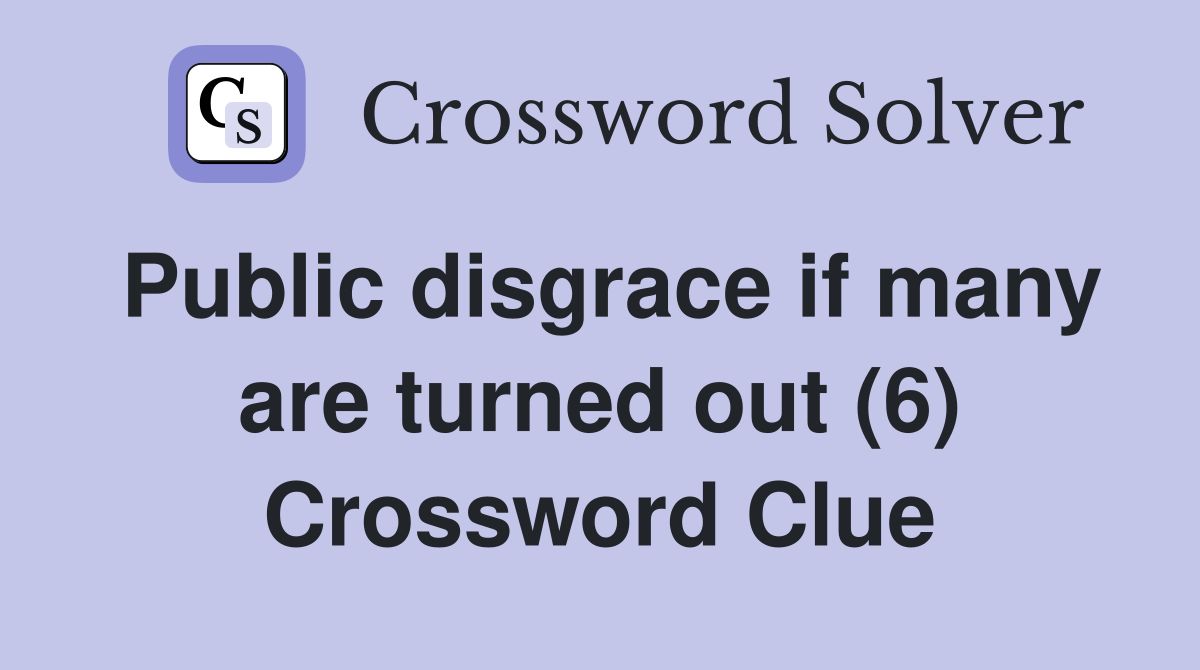 Public disgrace if many are turned out (6) Crossword Clue