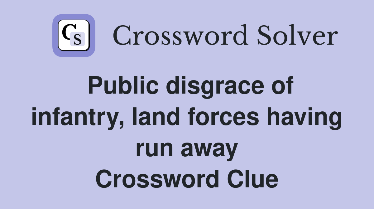 Public disgrace of infantry, land forces having run away Crossword Clue