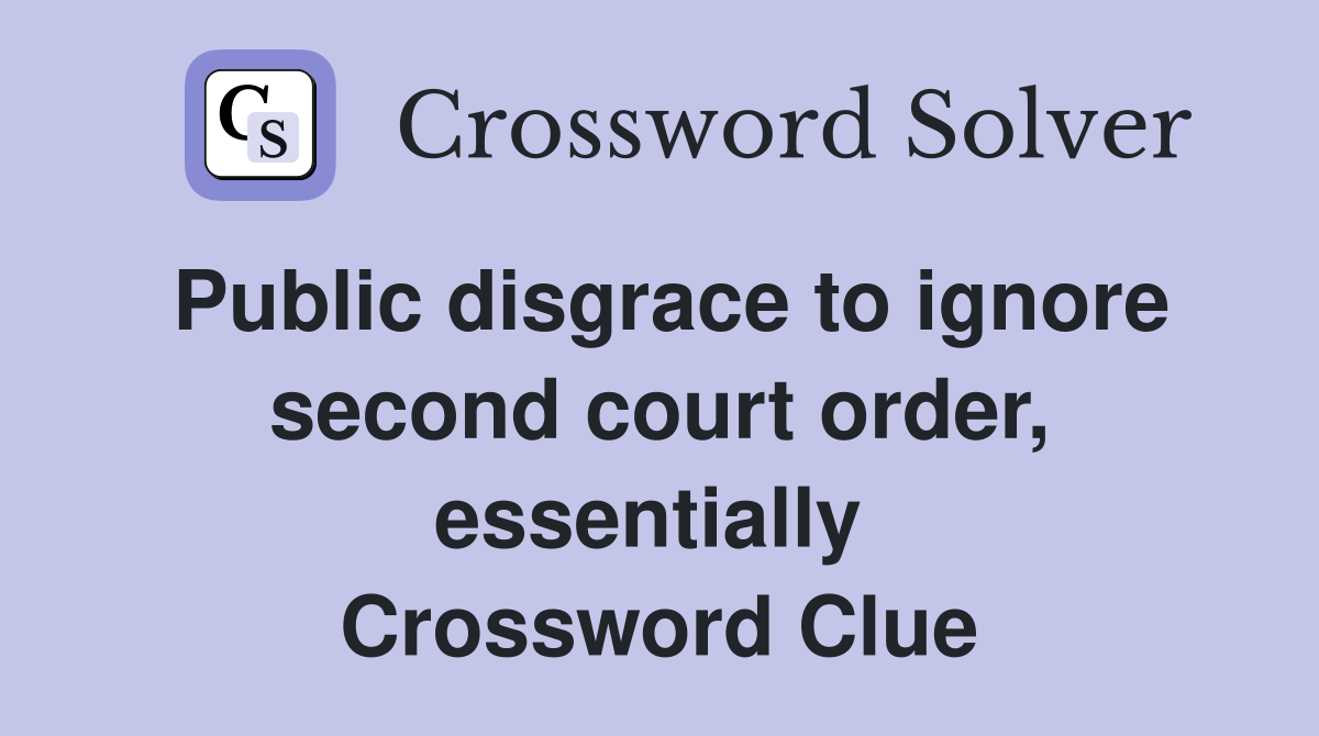 Public disgrace to ignore second court order, essentially  Crossword Clue