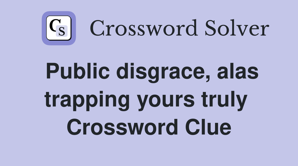 Public disgrace, alas trapping yours truly  Crossword Clue