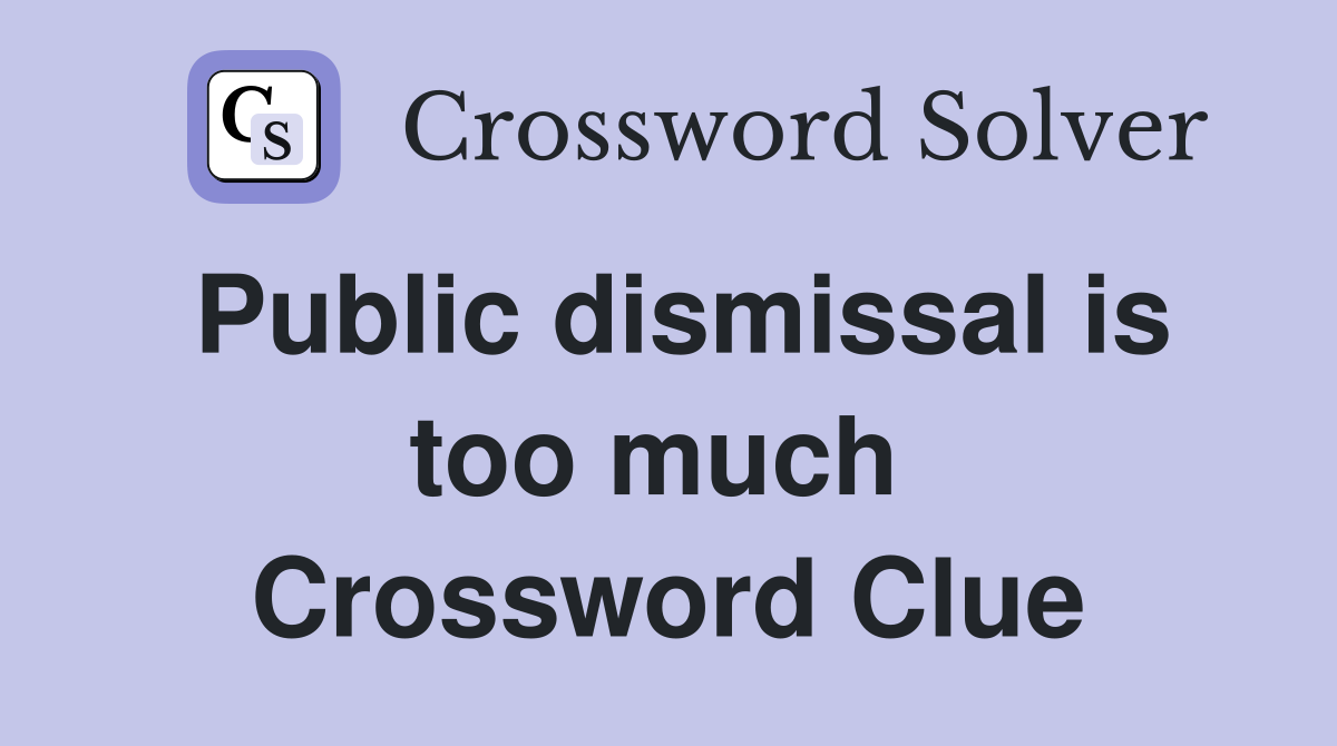 Public dismissal is too much  Crossword Clue