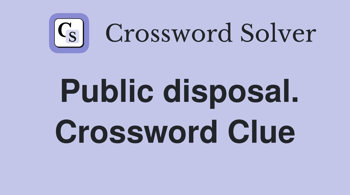 Public disposal. Crossword Clue