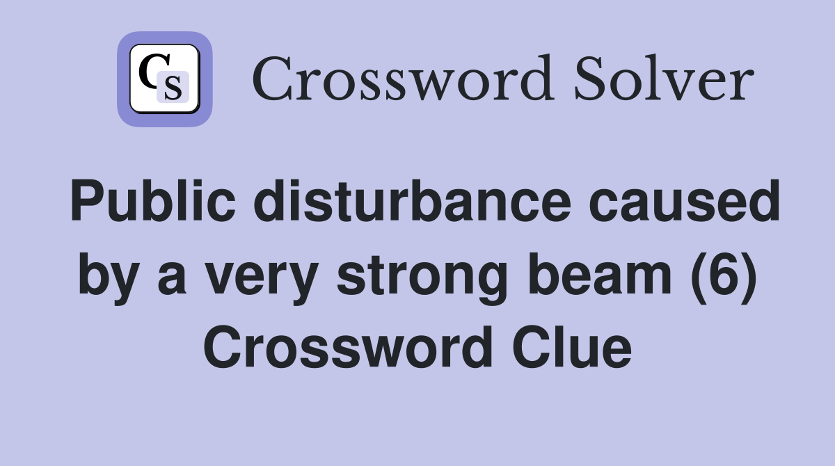 Public disturbance caused by a very strong beam (6) Crossword Clue