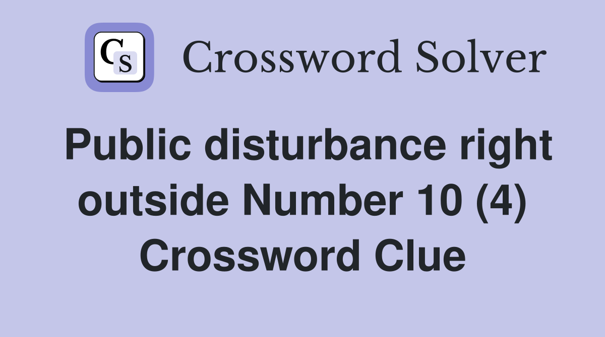 Public disturbance right outside Number 10 (4) Crossword Clue