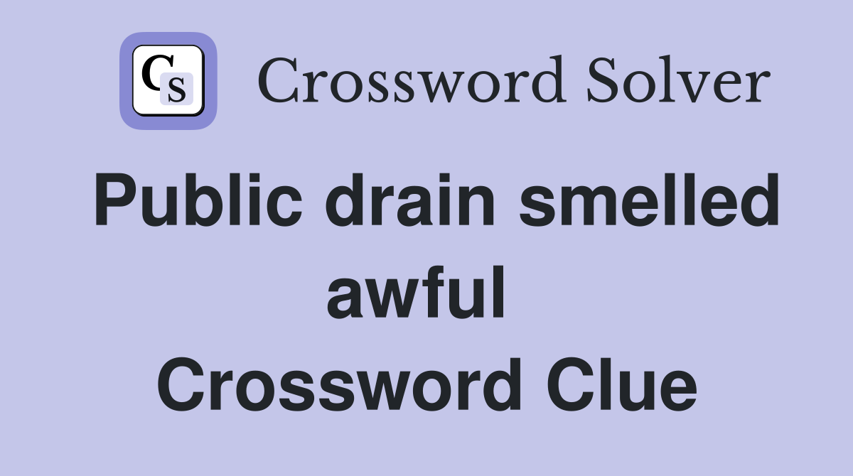 Public drain smelled awful  Crossword Clue