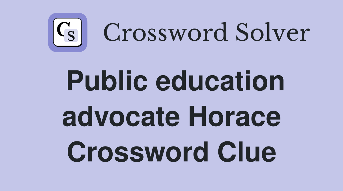Public education advocate Horace Crossword Clue