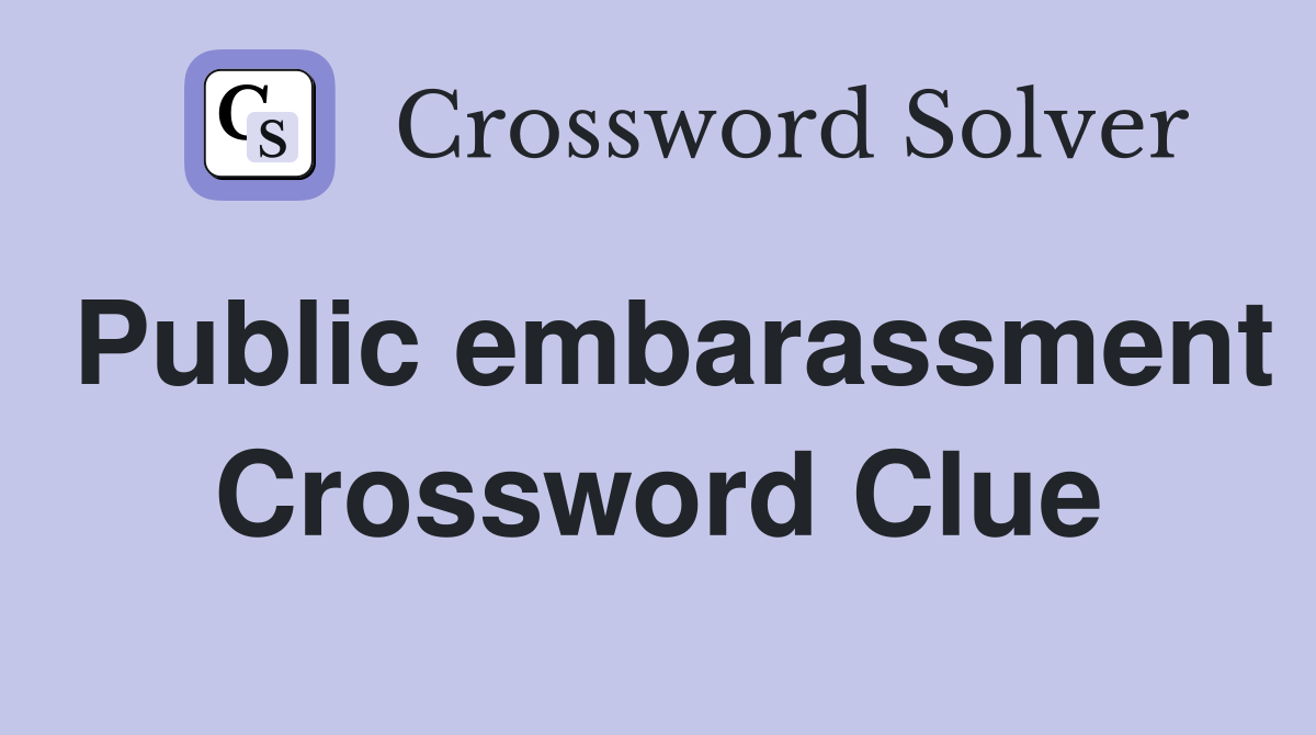 Public embarassment Crossword Clue