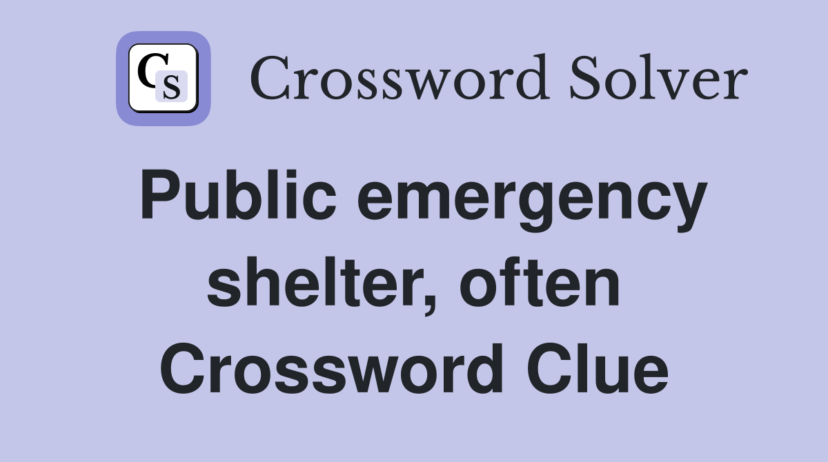 Public emergency shelter, often Crossword Clue
