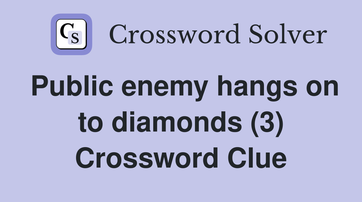Public enemy hangs on to diamonds (3) Crossword Clue