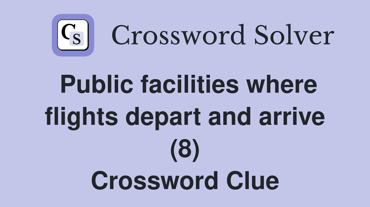 Public facilities where flights depart and arrive (8) Crossword Clue