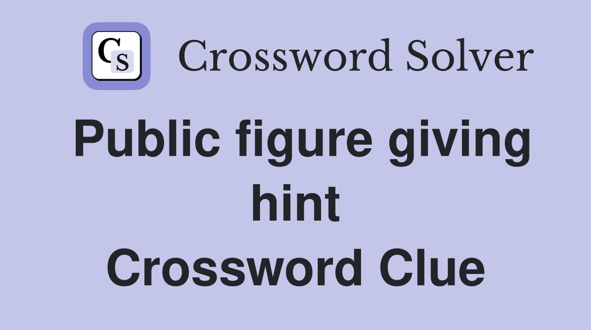Public figure giving hint Crossword Clue