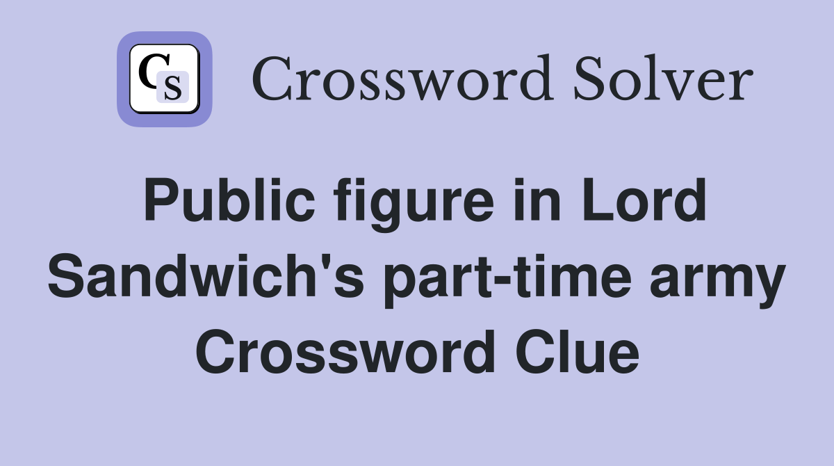 Public figure in Lord Sandwich's part-time army Crossword Clue