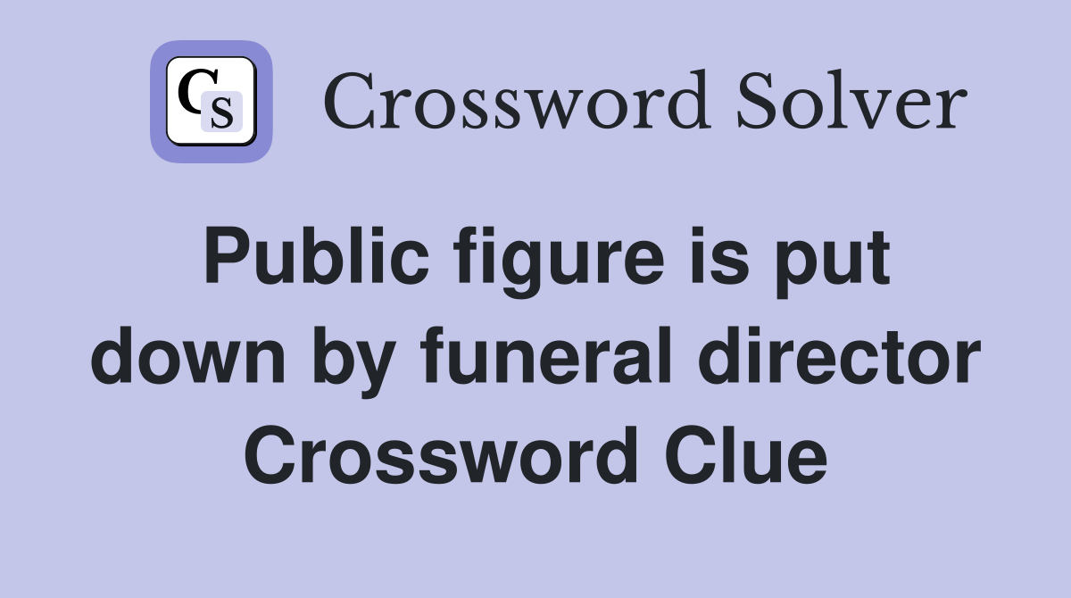Public figure is put down by funeral director Crossword Clue