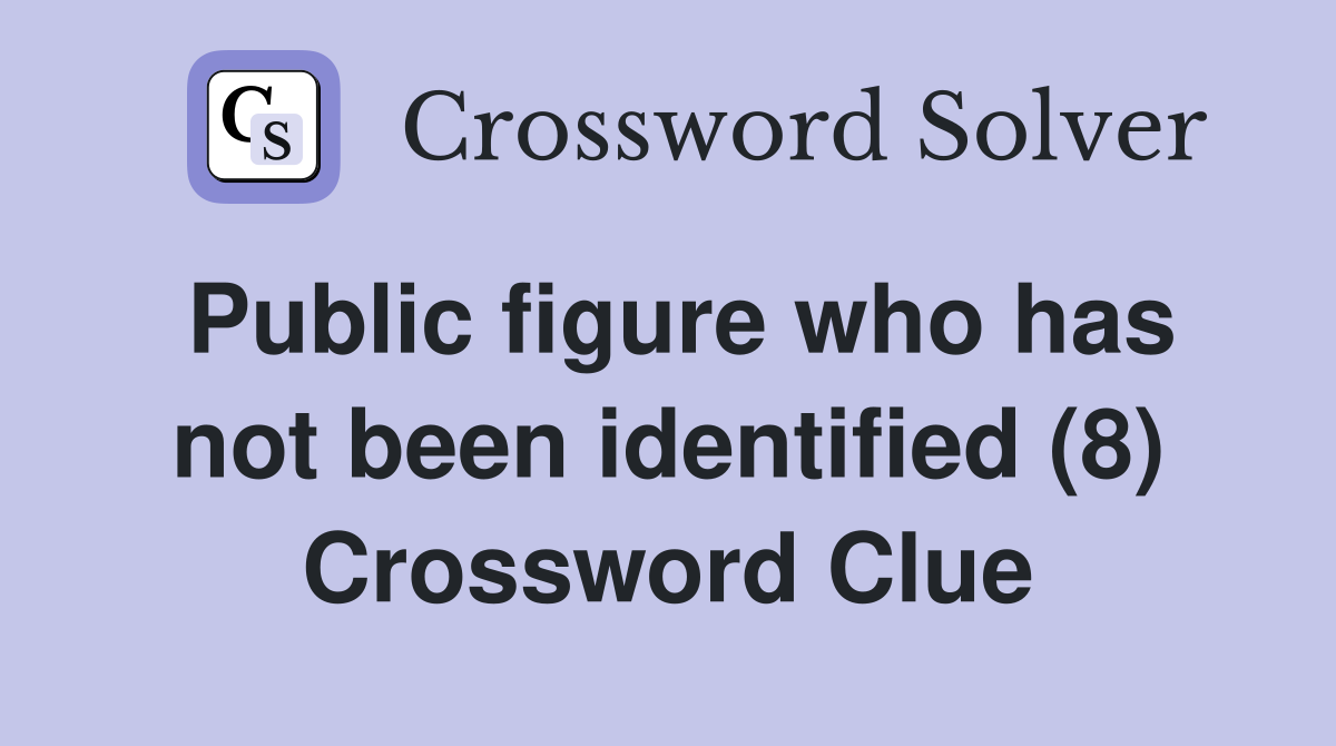 Public figure who has not been identified (8) Crossword Clue