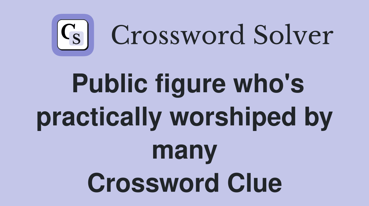 Public figure who's practically worshiped by many Crossword Clue