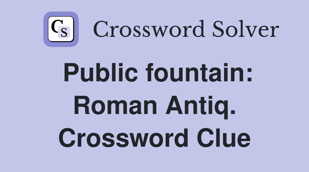 Public fountain: Roman Antiq. Crossword Clue