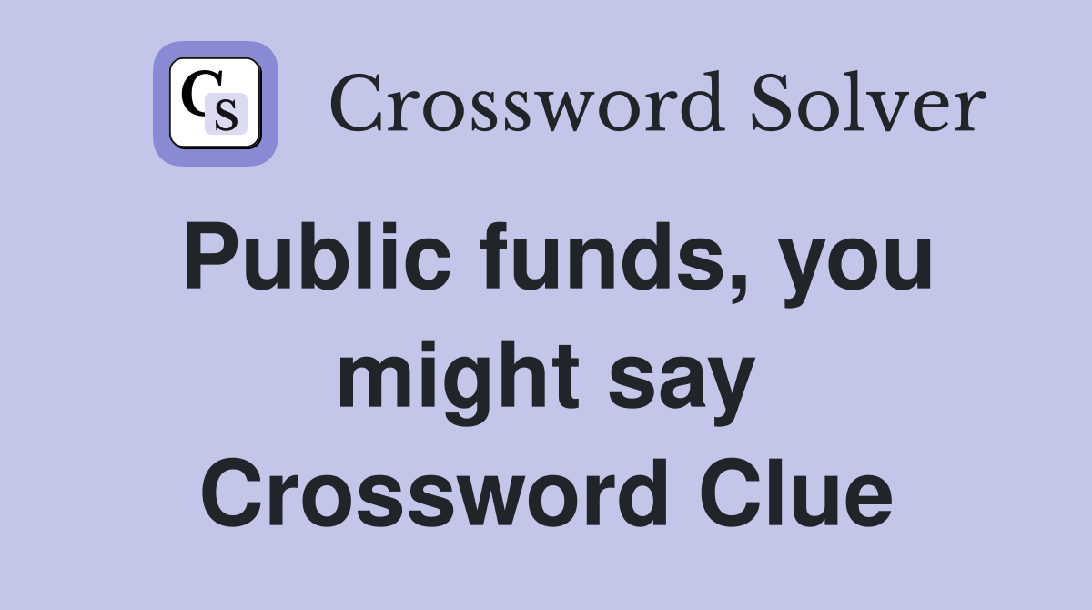 Public funds, you might say Crossword Clue