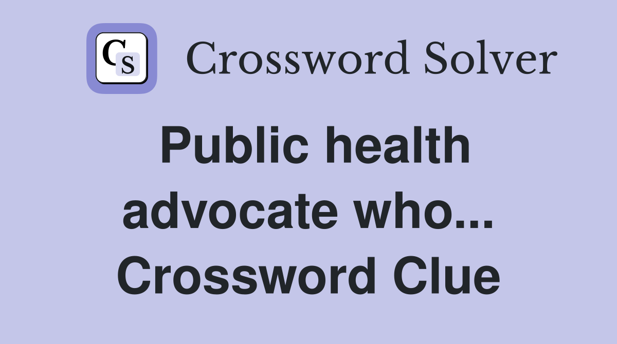 Public health advocate who... Crossword Clue
