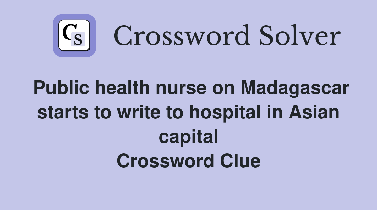 Public health nurse on Madagascar starts to write to hospital in Asian capital Crossword Clue