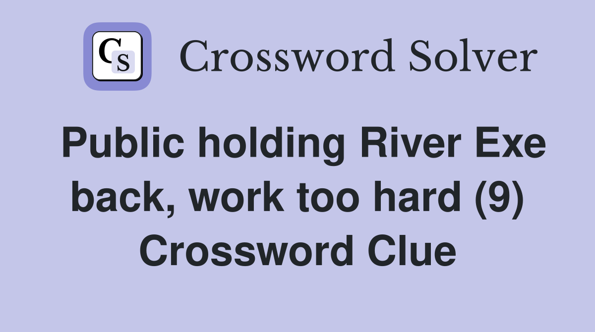 Public holding River Exe back, work too hard (9) Crossword Clue