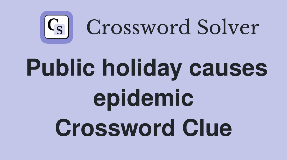 Public holiday causes epidemic Crossword Clue