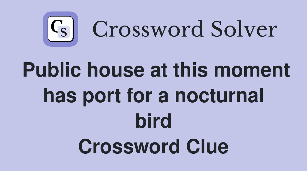 Public house at this moment has port for a nocturnal bird Crossword Clue