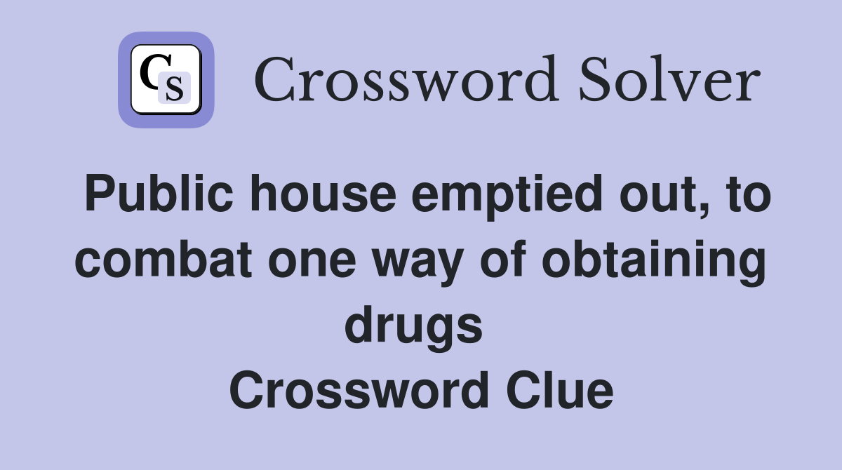 Public house emptied out, to combat one way of obtaining drugs  Crossword Clue
