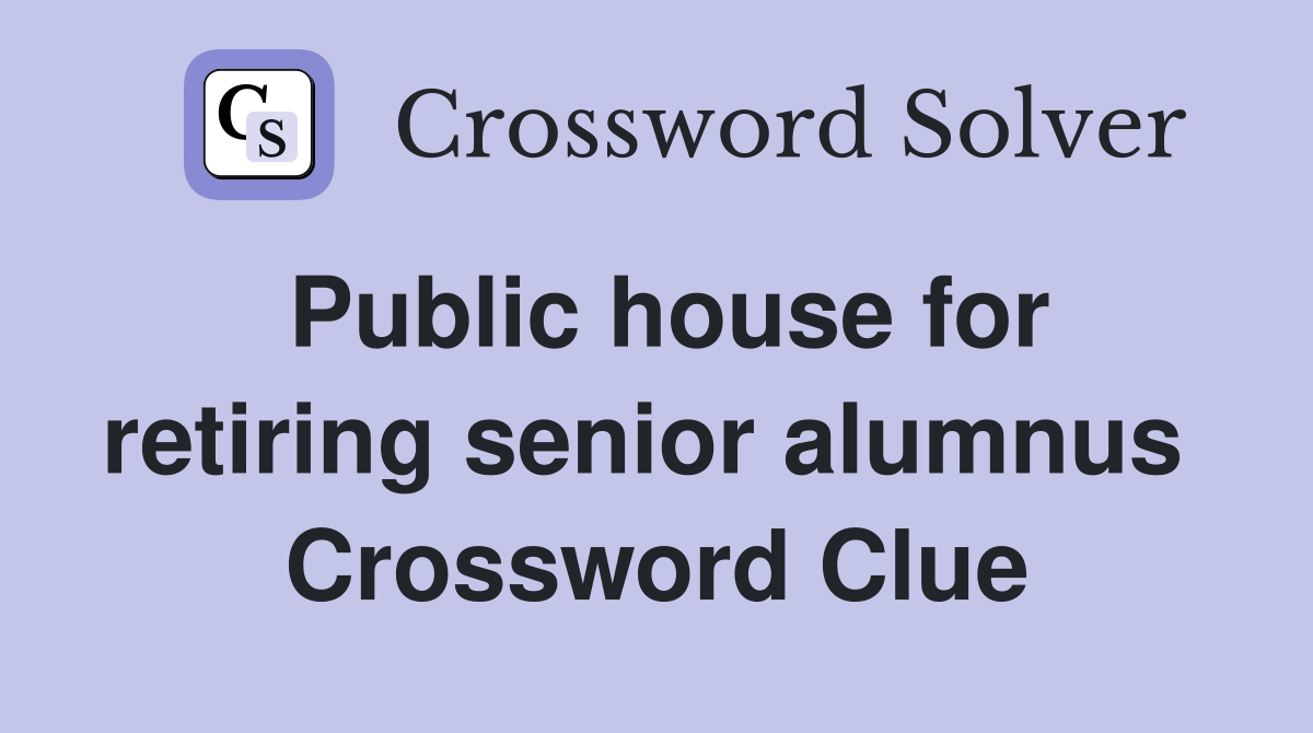 Public house for retiring senior alumnus  Crossword Clue