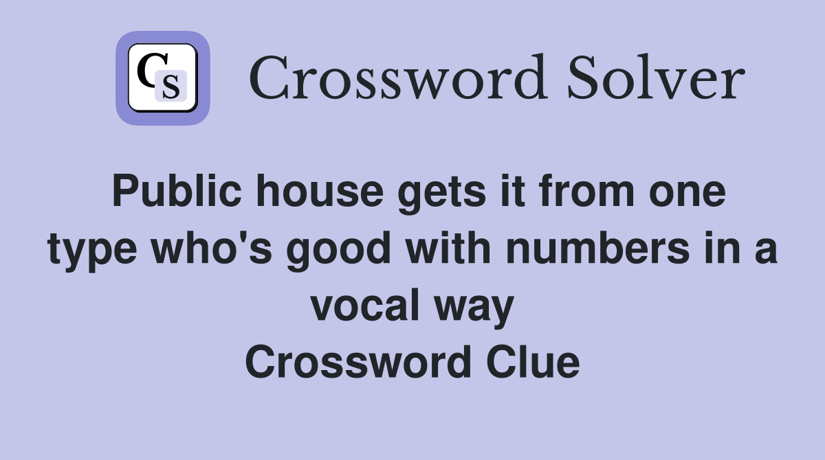 Public house gets it from one type who's good with numbers in a vocal way Crossword Clue