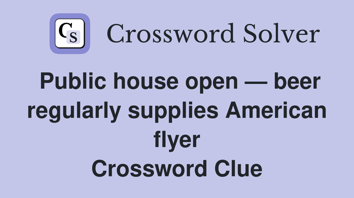Public house open — beer regularly supplies American flyer Crossword Clue