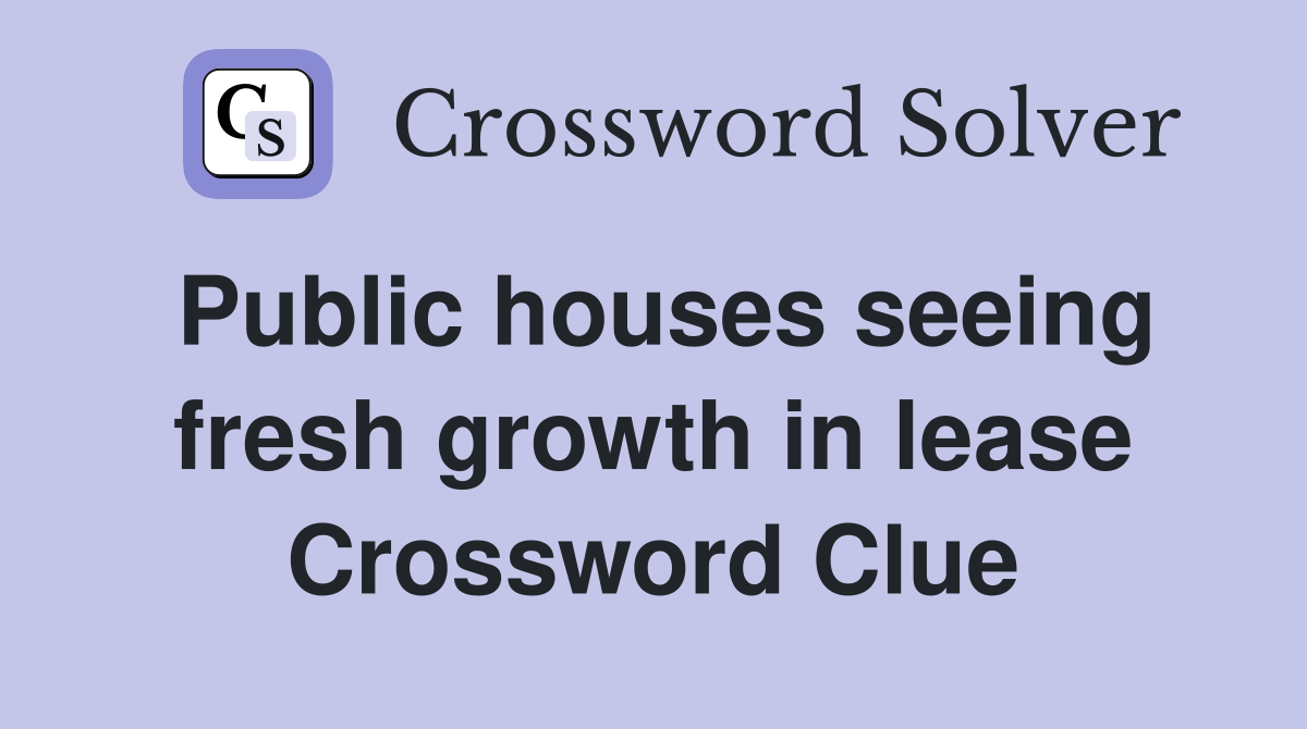 Public houses seeing fresh growth in lease Crossword Clue