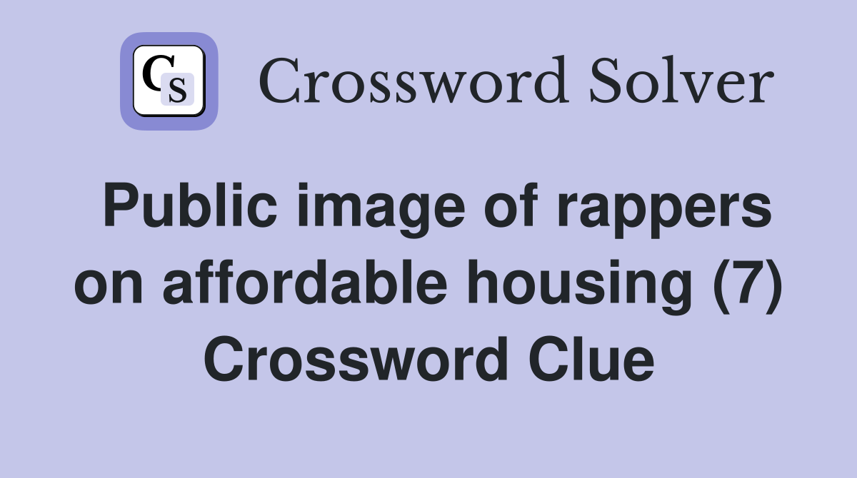 Public image of rappers on affordable housing (7) Crossword Clue