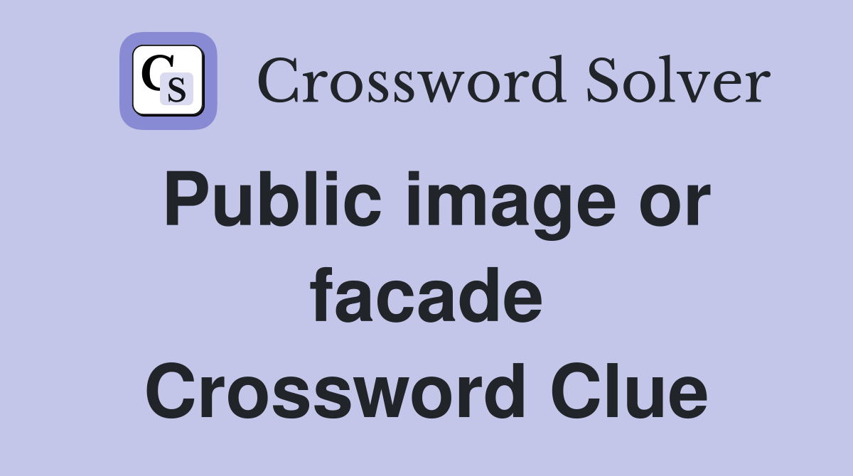 Public image or facade Crossword Clue