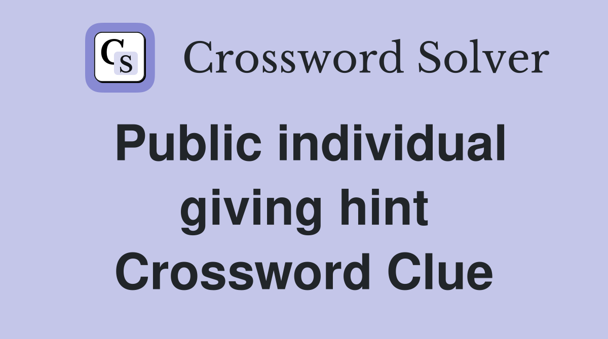 Public individual giving hint Crossword Clue
