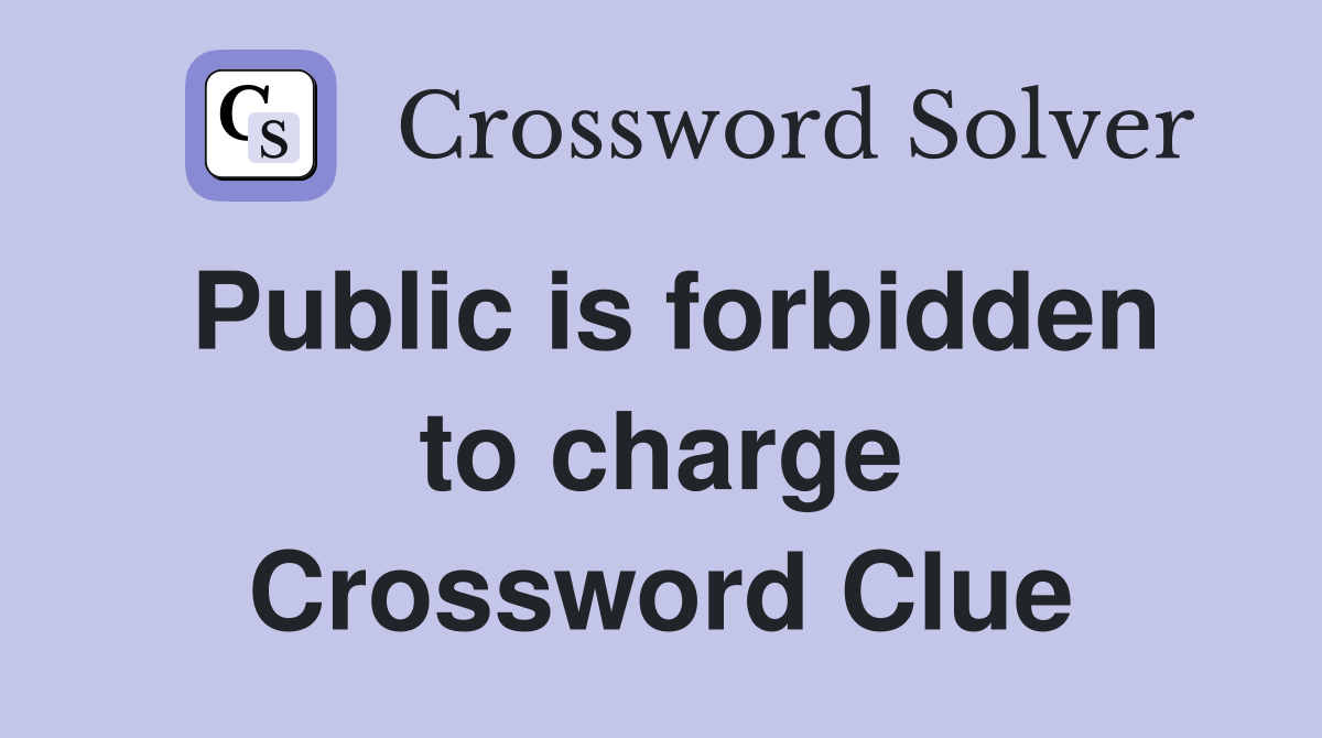 Public is forbidden to charge Crossword Clue