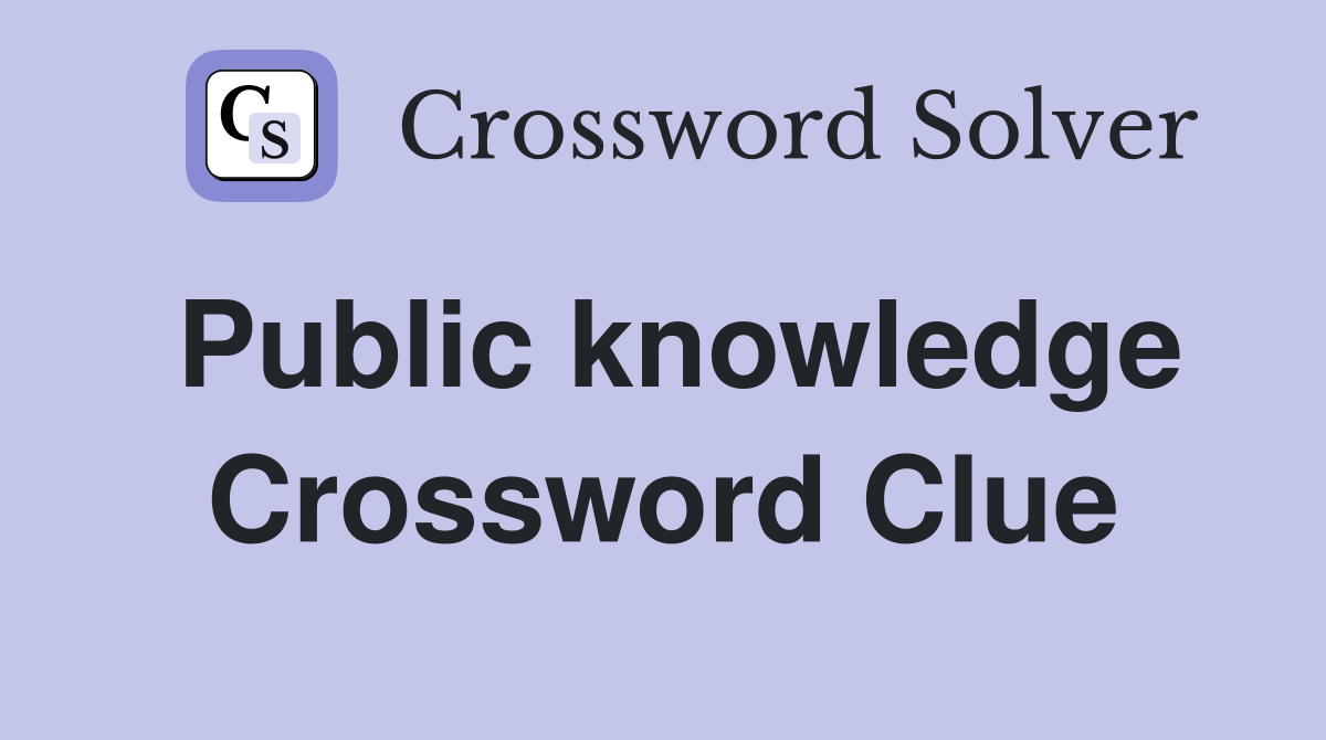 Public knowledge Crossword Clue